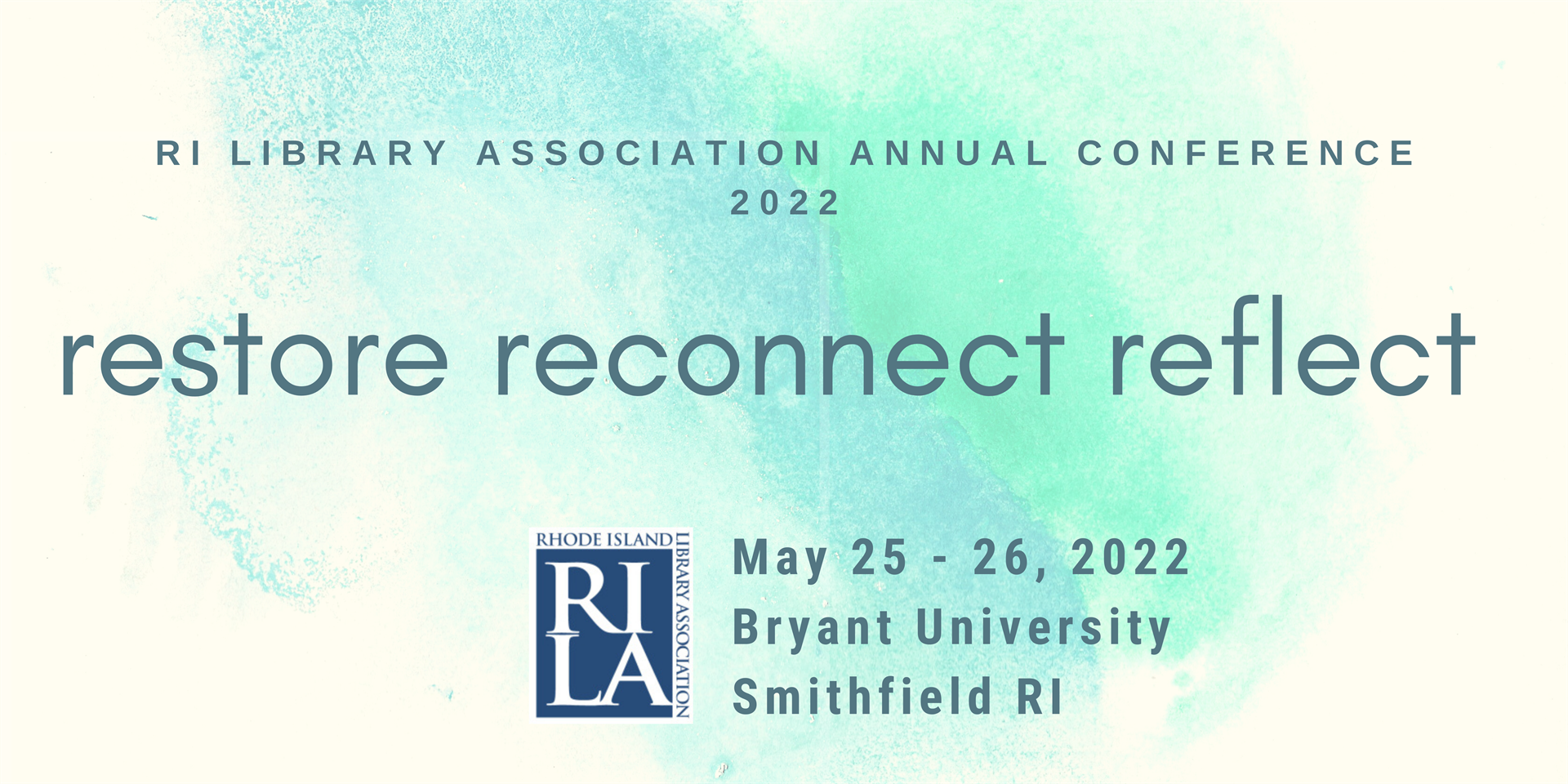 RI Library Association Annual Conference 2022. Restore Reconnect Reflect. May 25 - 26, 2022, Bryant University, Smithfield RI. [RILA Logo]